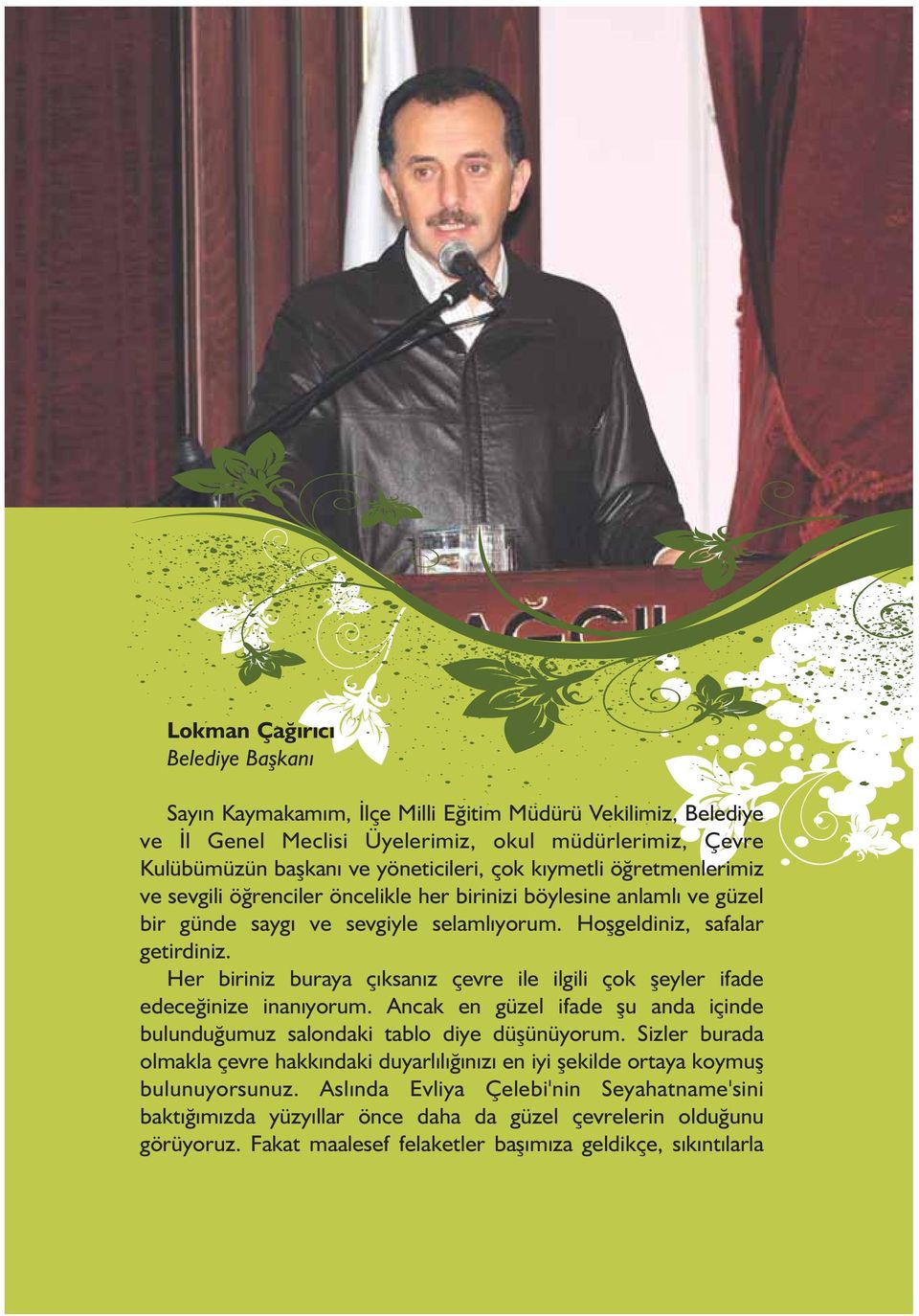 Her biriniz buraya çýksanýz çevre ile ilgili çok þeyler ifade edeceðinize inanýyorum. Ancak en güzel ifade þu anda içinde bulunduðumuz salondaki tablo diye düþünüyorum.