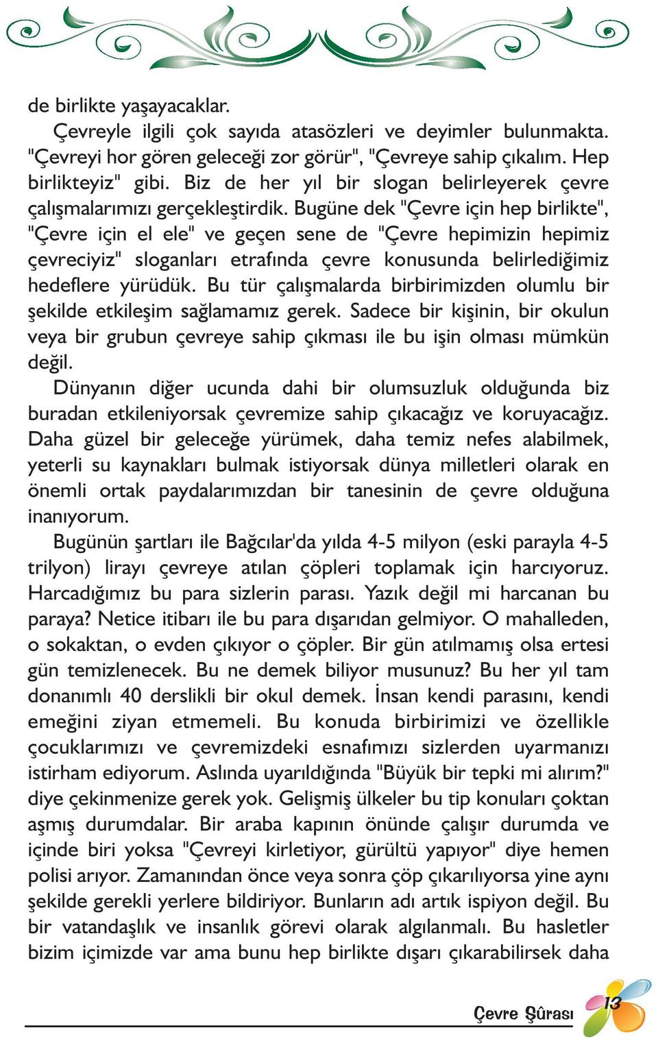 Bugüne dek "Çevre için hep birlikte", "Çevre için el ele" ve geçen sene de "Çevre hepimizin hepimiz çevreciyiz" sloganlarý etrafýnda çevre konusunda belirlediðimiz hedeflere yürüdük.