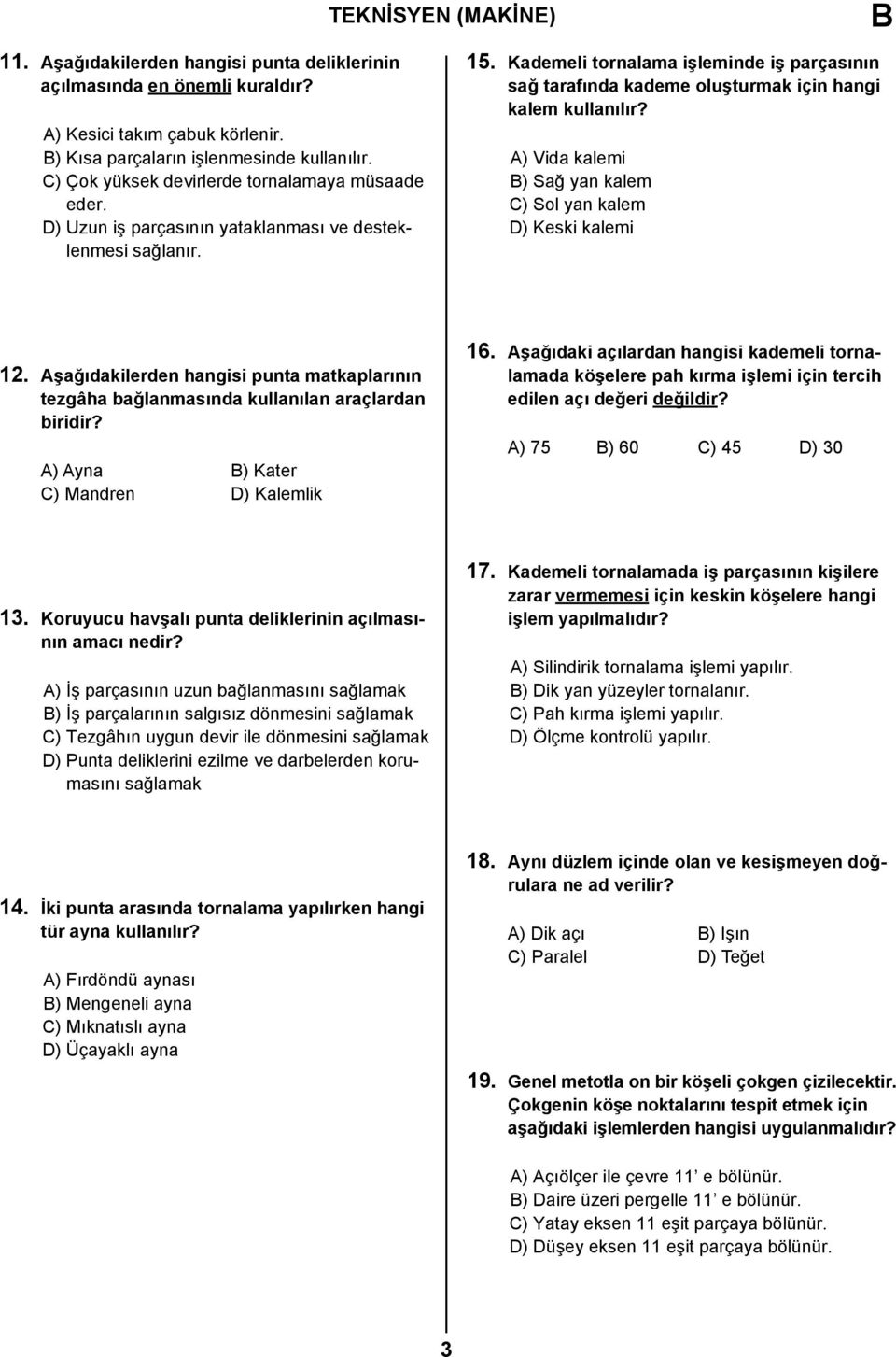 Kademeli tornalama işleminde iş parçasının sağ tarafında kademe oluşturmak için hangi kalem kullanılır? A) Vida kalemi B) Sağ yan kalem C) Sol yan kalem D) Keski kalemi 12.