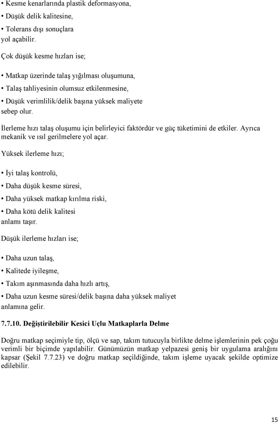 İlerleme hızı talaş oluşumu için belirleyici faktördür ve güç tüketimini de etkiler. Ayrıca mekanik ve ısıl gerilmelere yol açar.