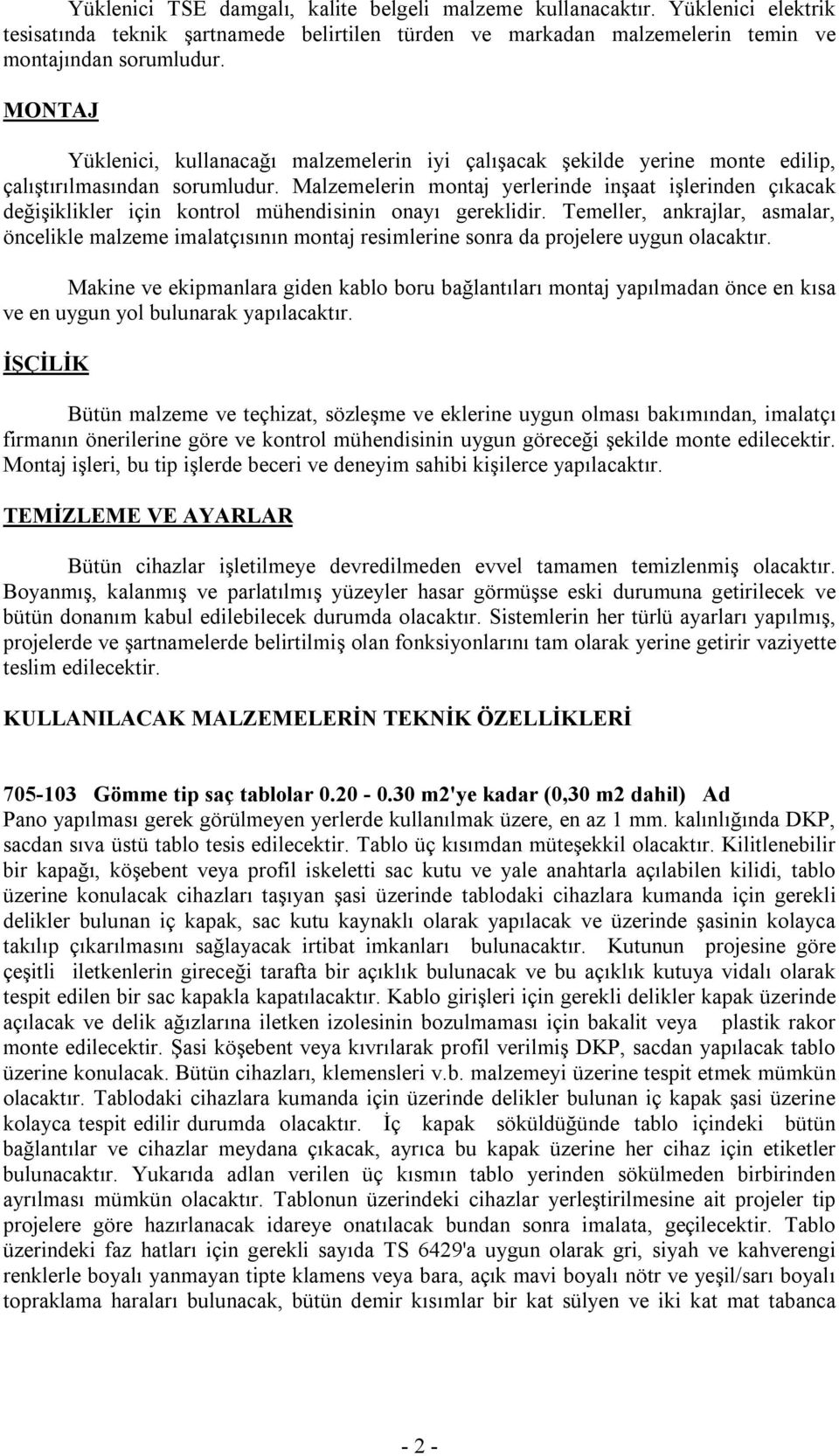 Malzemelerin montaj yerlerinde inşaat işlerinden çıkacak değişiklikler için kontrol mühendisinin onayı gereklidir.