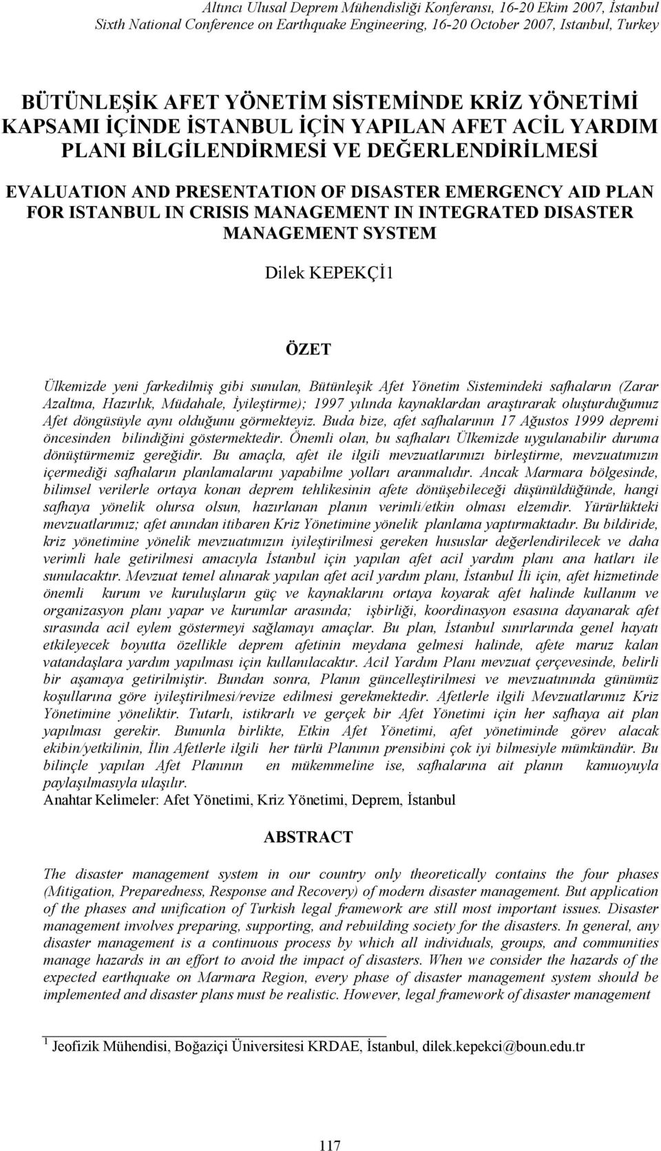 MANAGEMENT IN INTEGRATED DISASTER MANAGEMENT SYSTEM Dilek KEPEKÇİ1 ÖZET Ülkemizde yeni farkedilmiş gibi sunulan, Bütünleşik Afet Yönetim Sistemindeki safhaların (Zarar Azaltma, Hazırlık, Müdahale,