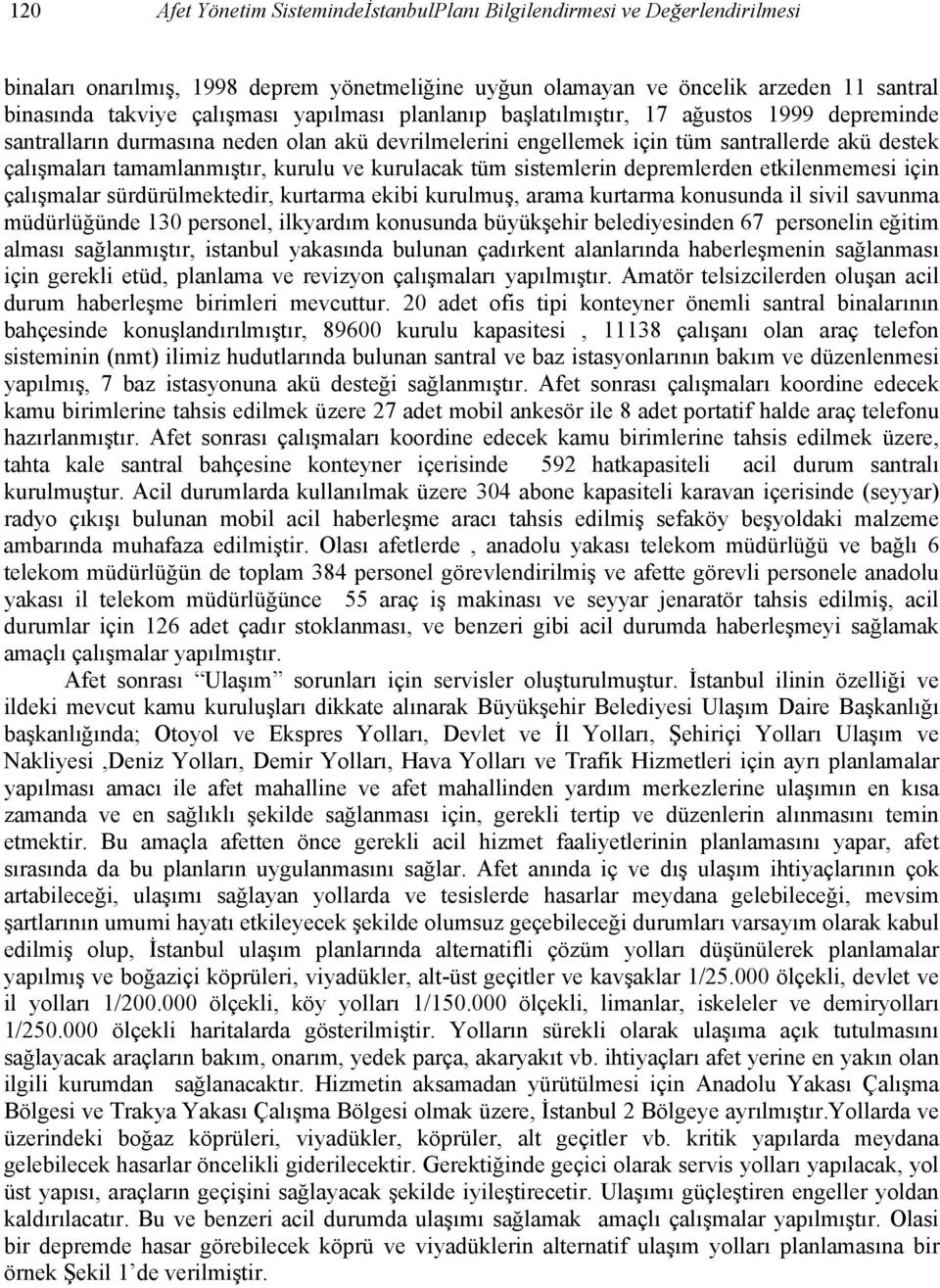 kurulacak tüm sistemlerin depremlerden etkilenmemesi için çalışmalar sürdürülmektedir, kurtarma ekibi kurulmuş, arama kurtarma konusunda il sivil savunma müdürlüğünde 130 personel, ilkyardım