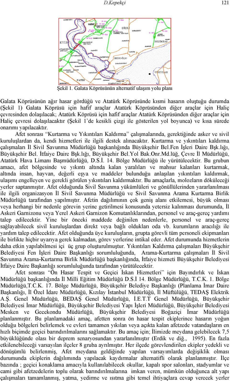 Köprüsünden diğer araçlar için Haliç çevresinden dolaşılacak; Atatürk Köprüsü için hafif araçlar Atatürk Köprüsünden diğer araçlar için Haliç çevresi dolaşılacaktır (Şekil 1 de kesikli çizgi ile