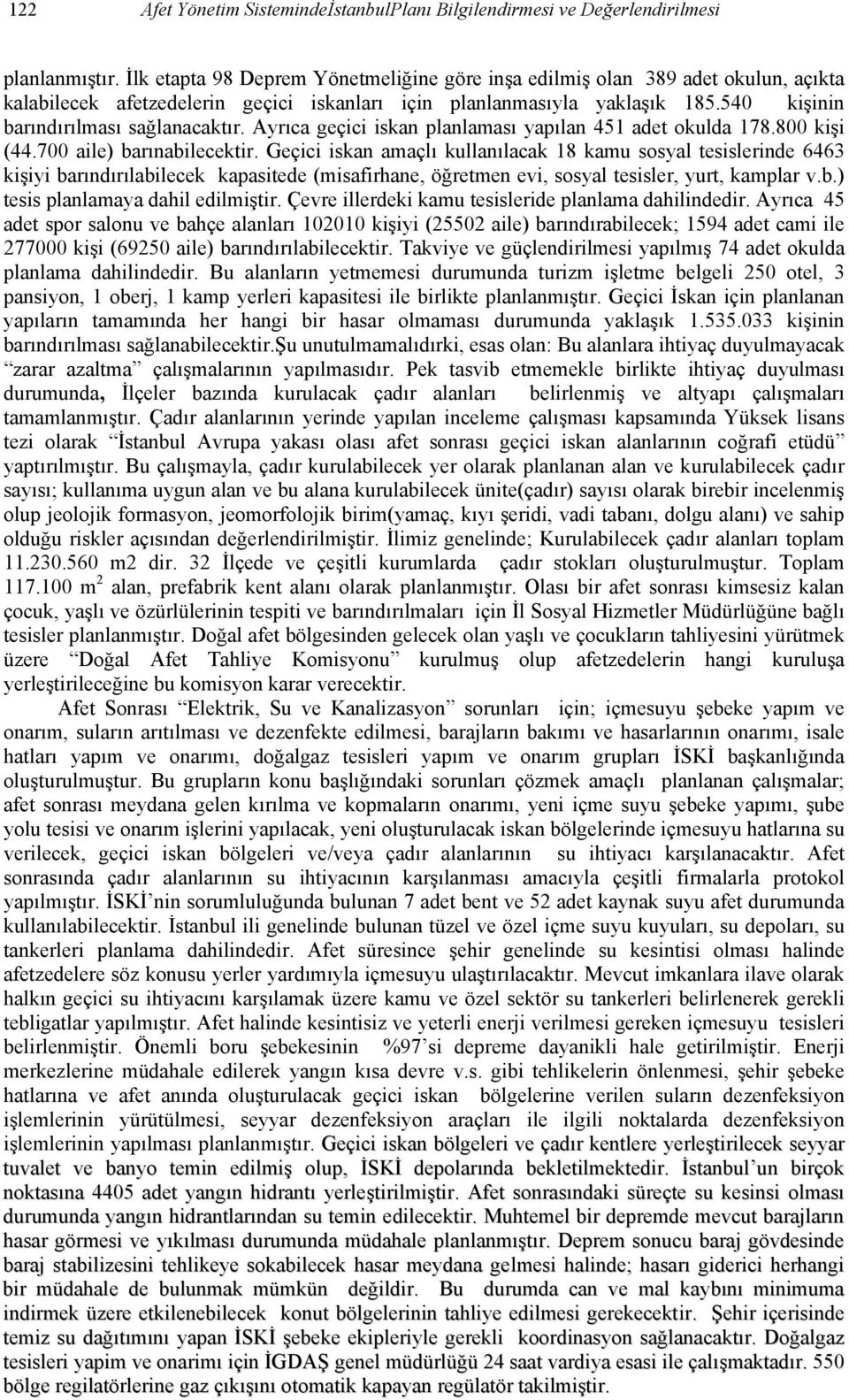 Ayrıca geçici iskan planlaması yapılan 451 adet okulda 178.800 kişi (44.700 aile) barınabilecektir.