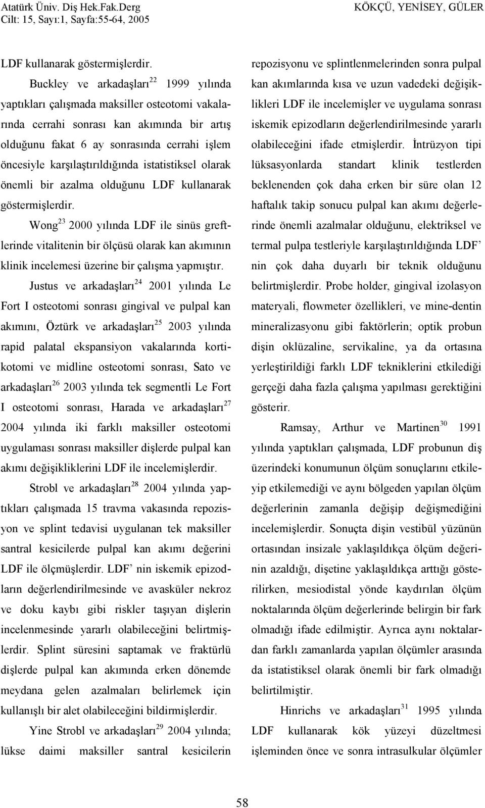 kar%lat%r%ld%>%nda istatistiksel olarak önemli bir azalma oldu>unu  Wong 23 2000 y%l%nda LDF ile sinüs greftlerinde vitalitenin bir ölçüsü olarak kan ak%m%n%n klinik incelemesi üzerine bir çal%ma