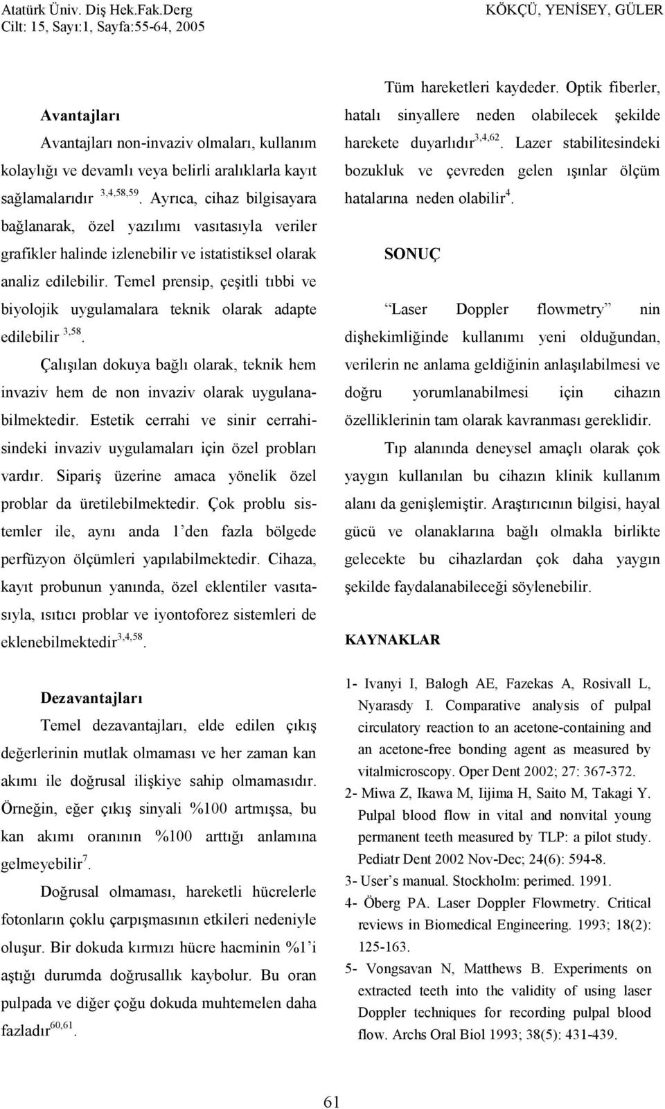 Temel prensip, çeitli t%bbi ve biyolojik uygulamalara teknik olarak adapte edilebilir 3,58. Çal%%lan dokuya ba>l% olarak, teknik hem invaziv hem de non invaziv olarak uygulanabilmektedir.