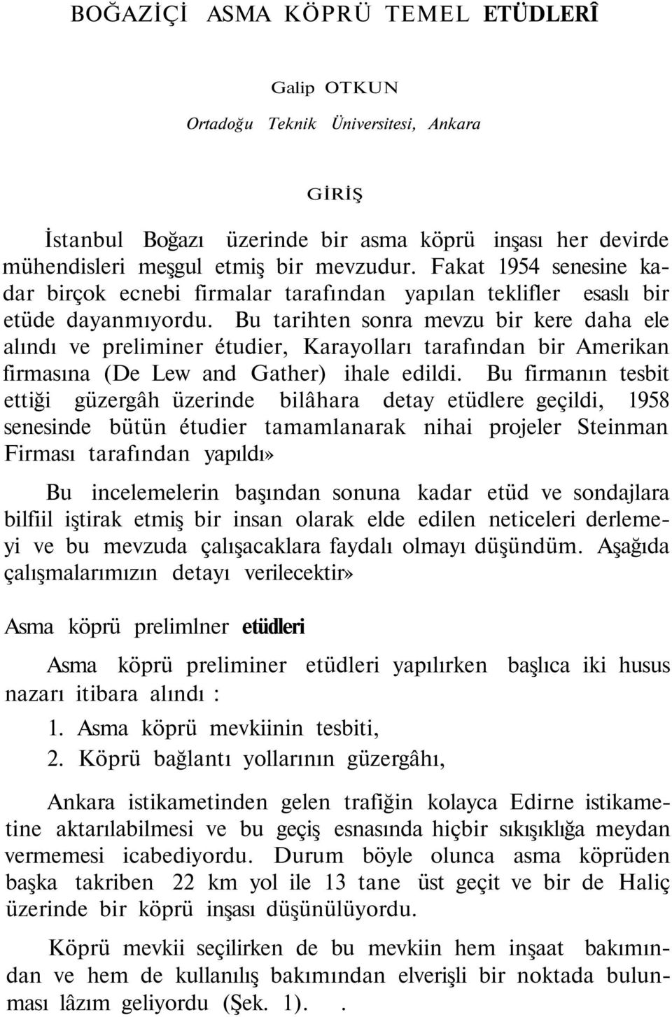 Bu tarihten sonra mevzu bir kere daha ele alındı ve preliminer étudier, Karayolları tarafından bir Amerikan firmasına (De Lew and Gather) ihale edildi.