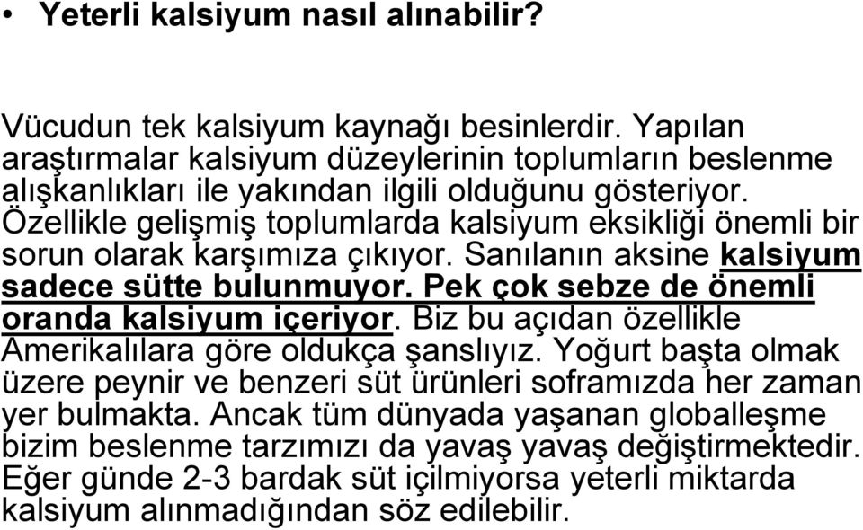 Özellikle gelişmiş toplumlarda kalsiyum eksikliği önemli bir sorun olarak karşımıza çıkıyor. Sanılanın aksine kalsiyum sadece sütte bulunmuyor.