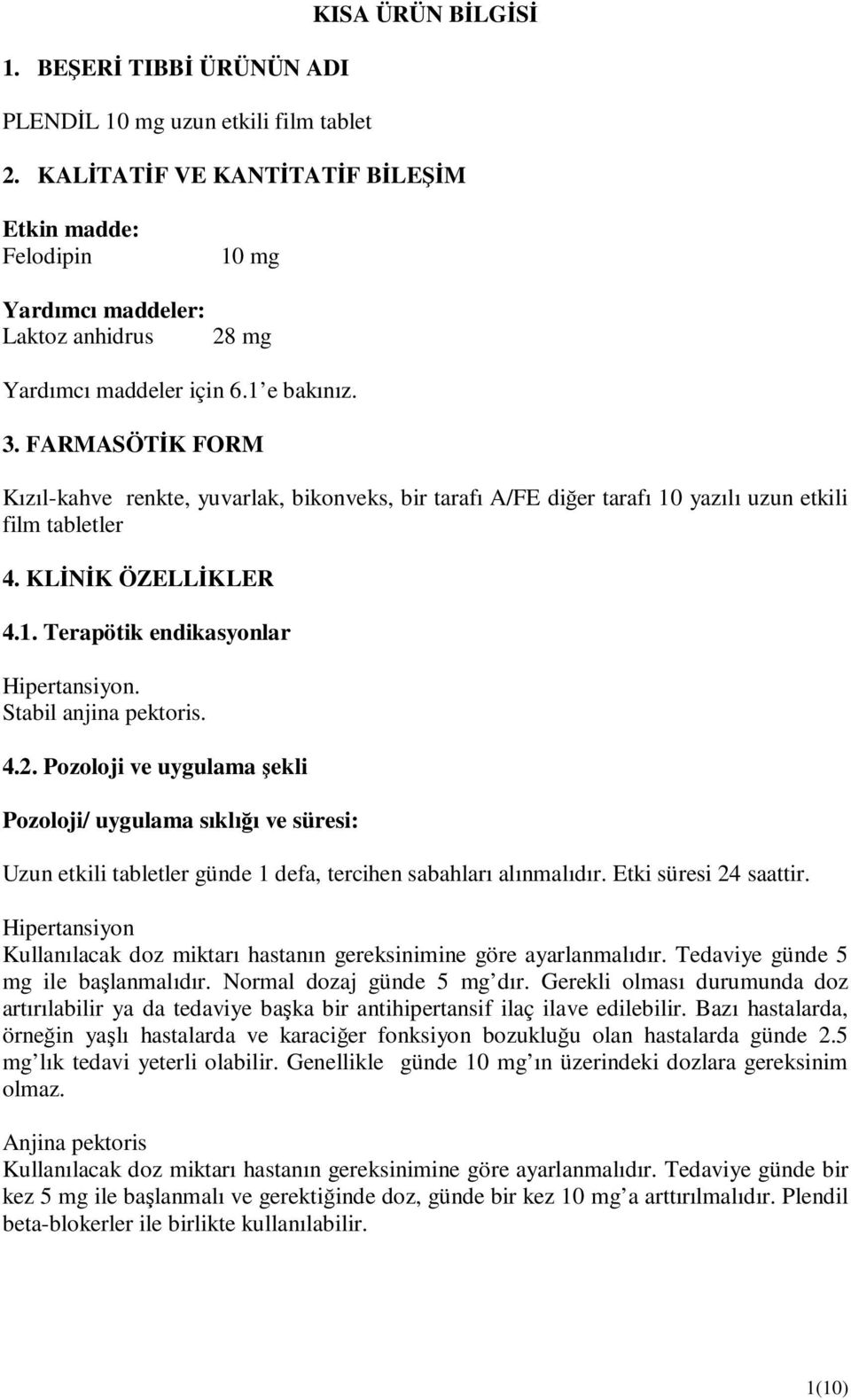 FARMASÖTİK FORM Kızıl-kahve renkte, yuvarlak, bikonveks, bir tarafı A/FE diğer tarafı 10 yazılı uzun etkili film tabletler 4. KLİNİK ÖZELLİKLER 4.1. Terapötik endikasyonlar Hipertansiyon.