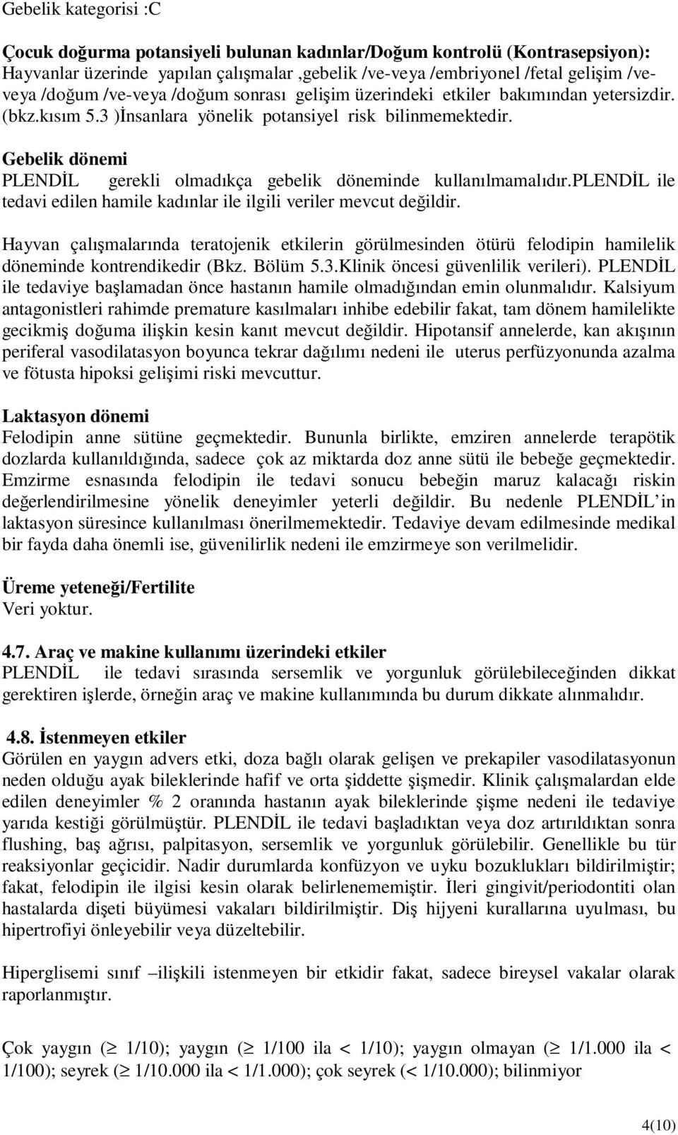 Gebelik dönemi PLENDİL gerekli olmadıkça gebelik döneminde kullanılmamalıdır.plendil ile tedavi edilen hamile kadınlar ile ilgili veriler mevcut değildir.