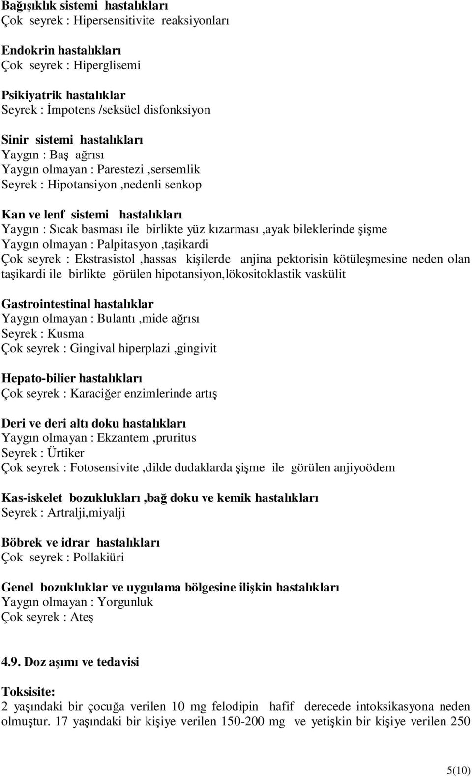 kızarması,ayak bileklerinde şişme Yaygın olmayan : Palpitasyon,taşikardi Çok seyrek : Ekstrasistol,hassas kişilerde anjina pektorisin kötüleşmesine neden olan taşikardi ile birlikte görülen