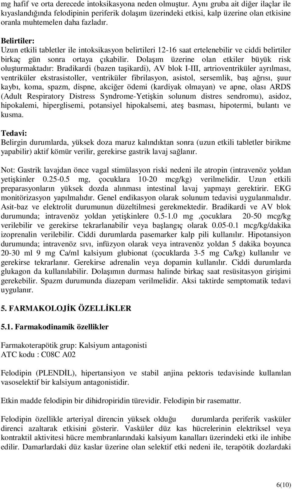 Belirtiler: Uzun etkili tabletler ile intoksikasyon belirtileri 12-16 saat ertelenebilir ve ciddi belirtiler birkaç gün sonra ortaya çıkabilir.