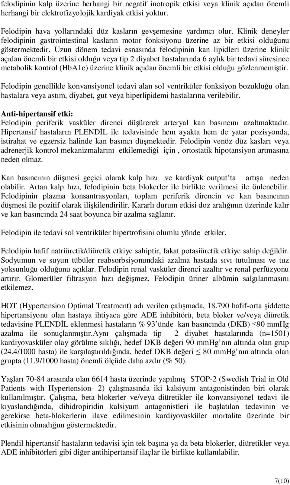 Uzun dönem tedavi esnasında felodipinin kan lipidleri üzerine klinik açıdan önemli bir etkisi olduğu veya tip 2 diyabet hastalarında 6 aylık bir tedavi süresince metabolik kontrol (HbA1c) üzerine