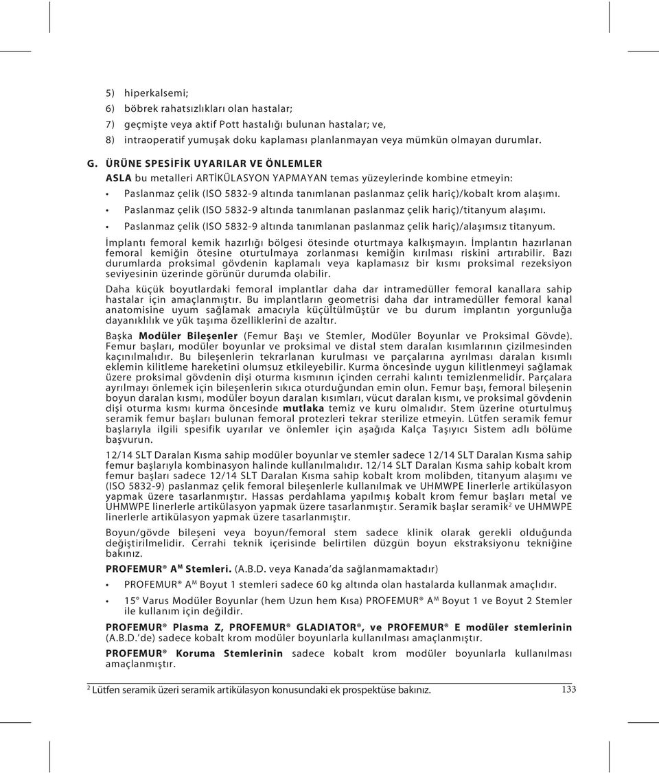 alaşımı. Paslanmaz çelik (ISO 5832-9 altında tanımlanan paslanmaz çelik hariç)/titanyum alaşımı. Paslanmaz çelik (ISO 5832-9 altında tanımlanan paslanmaz çelik hariç)/alaşımsız titanyum.