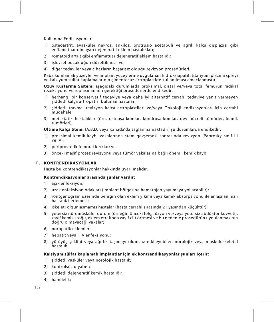 Kaba kumlamalı yüzeyler ve implant yüzeylerine uygulanan hidroksiapatit, titanyum plazma spreyi ve kalsiyum sülfat kaplamalarının çimentosuz artroplastide kullanılması amaçlanmıştır.