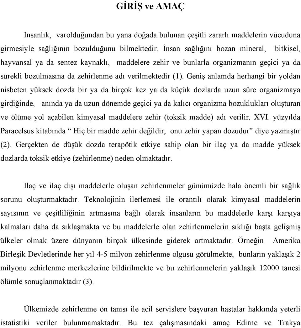 Geniş anlamda herhangi bir yoldan nisbeten yüksek dozda bir ya da birçok kez ya da küçük dozlarda uzun süre organizmaya girdiğinde, anında ya da uzun dönemde geçici ya da kalıcı organizma