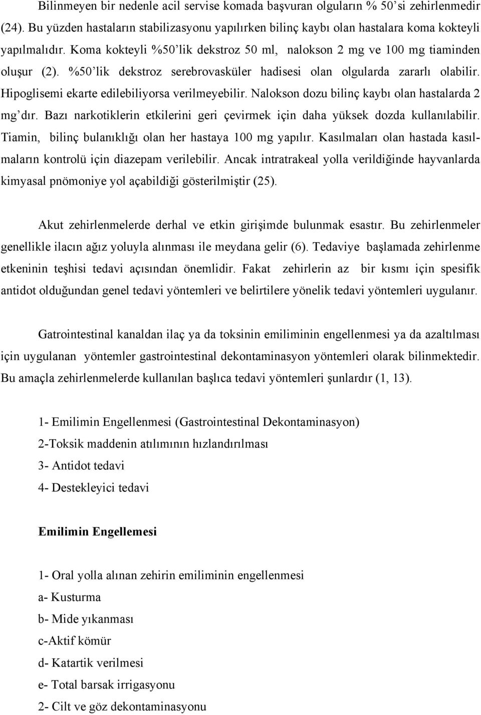 Hipoglisemi ekarte edilebiliyorsa verilmeyebilir. Nalokson dozu bilinç kaybı olan hastalarda 2 mg dır. Bazı narkotiklerin etkilerini geri çevirmek için daha yüksek dozda kullanılabilir.