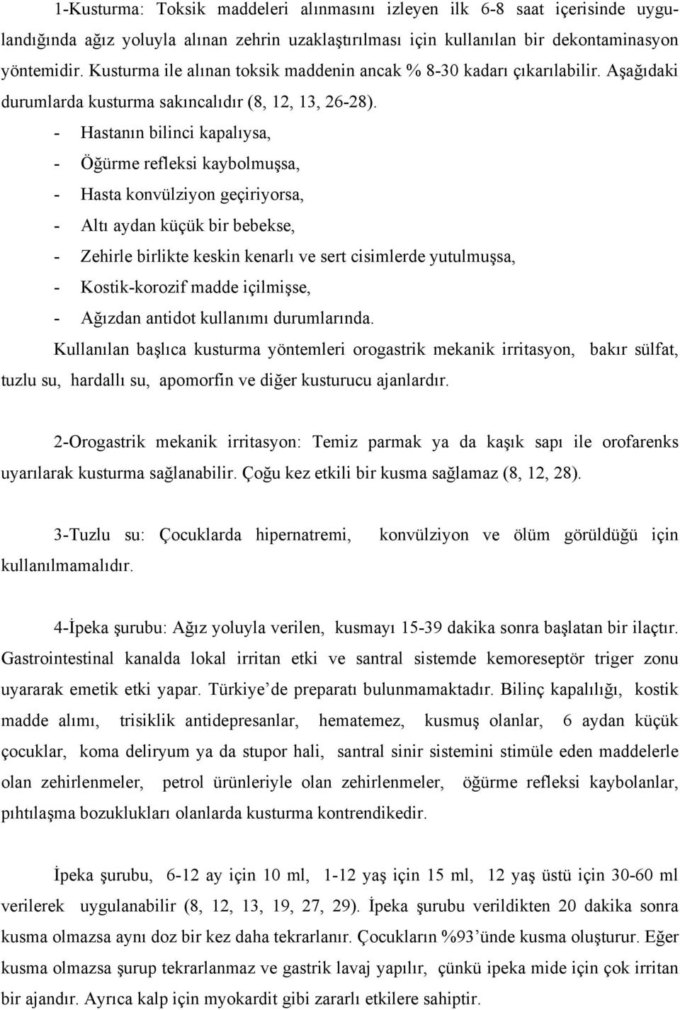 - Hastanın bilinci kapalıysa, - Öğürme refleksi kaybolmuşsa, - Hasta konvülziyon geçiriyorsa, - Altı aydan küçük bir bebekse, - Zehirle birlikte keskin kenarlı ve sert cisimlerde yutulmuşsa, -