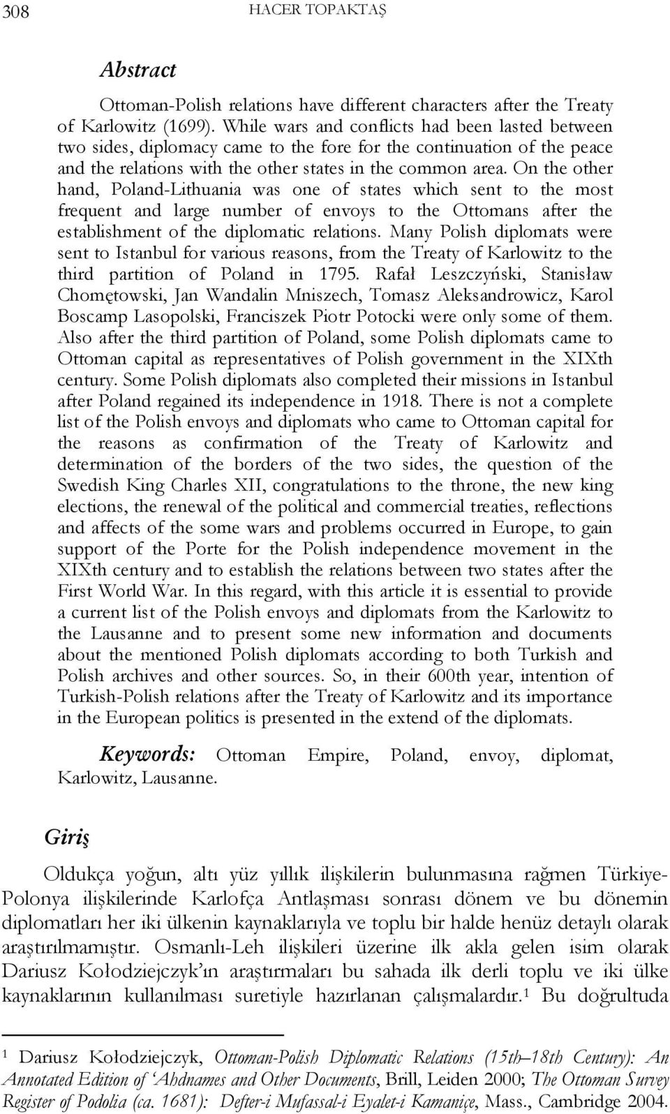 On the other hand, Poland-Lithuania was one of states which sent to the most frequent and large number of envoys to the Ottomans after the establishment of the diplomatic relations.