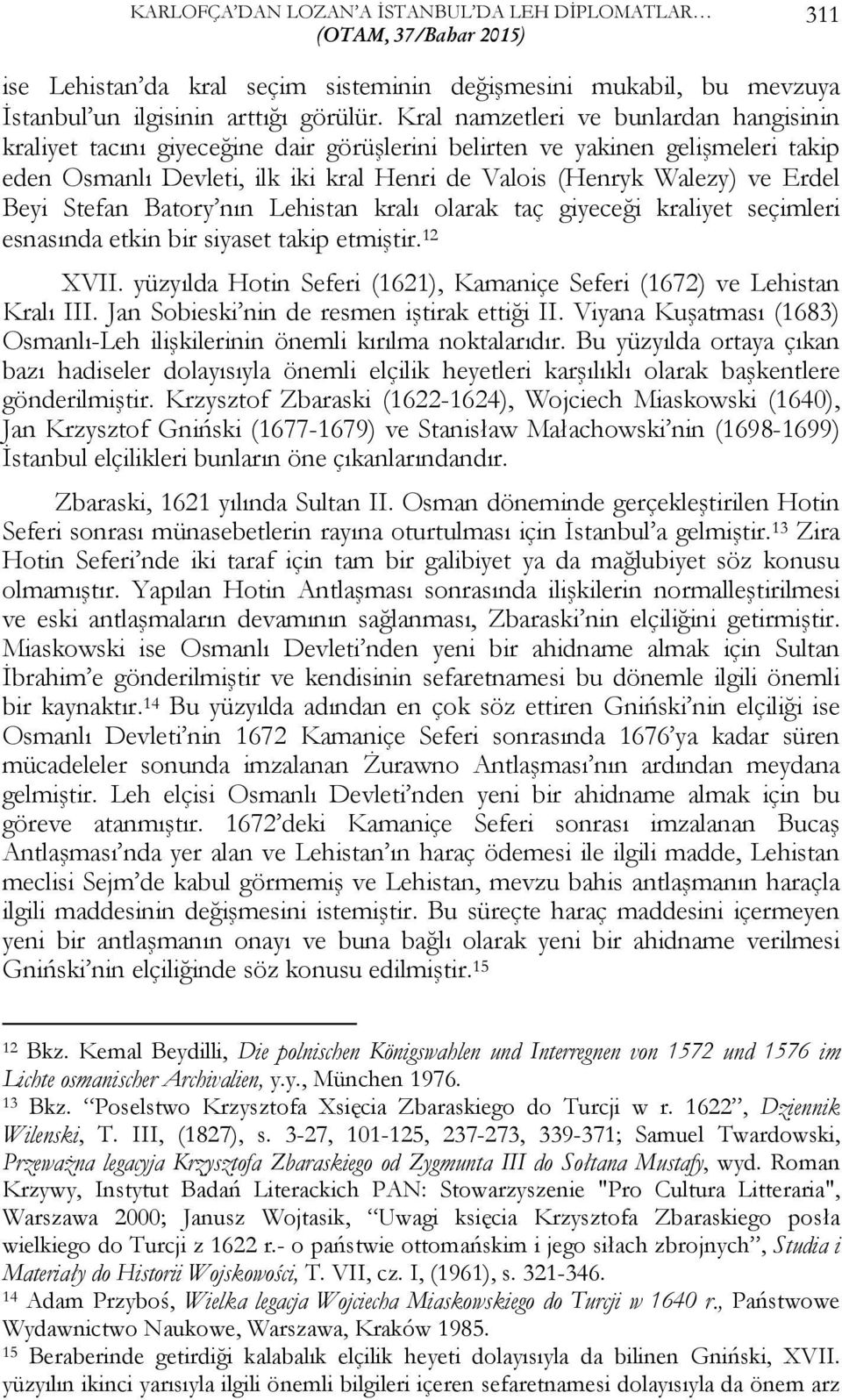 Beyi Stefan Batory nın Lehistan kralı olarak taç giyeceği kraliyet seçimleri esnasında etkin bir siyaset takip etmiştir. 12 XVII.