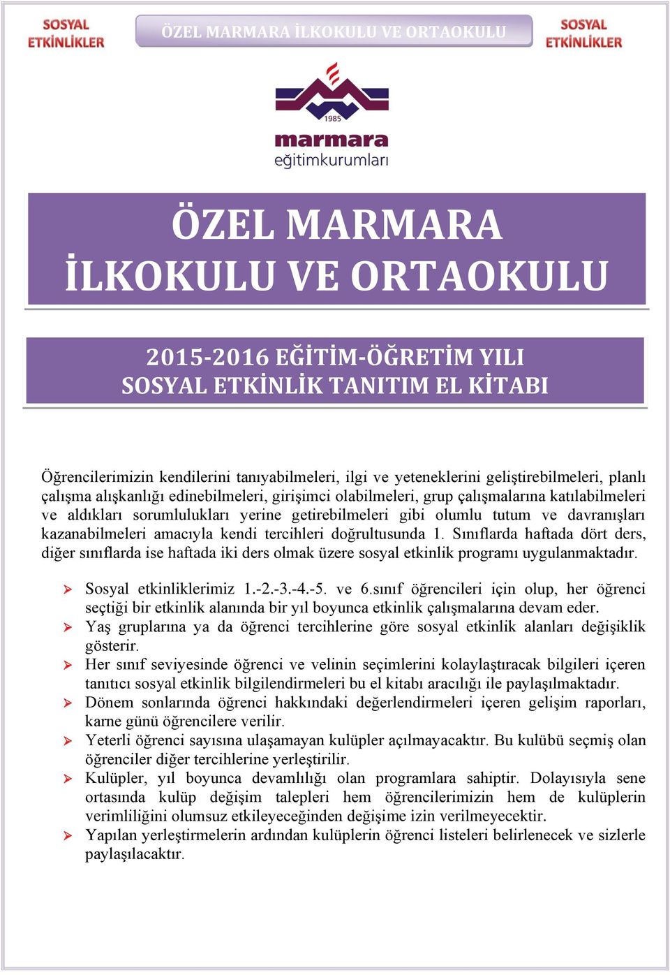 amacıyla kendi tercihleri doğrultusunda 1. Sınıflarda haftada dört ders, diğer sınıflarda ise haftada iki ders olmak üzere sosyal etkinlik programı uygulanmaktadır. Sosyal etkinliklerimiz 1.-2.-3.-4.