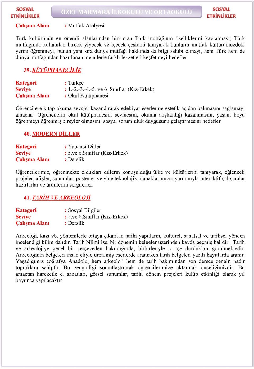 KÜTÜPHANECİLİK : Türkçe : 1.-2.-3.-4.-5. ve 6. Sınıflar (Kız-Erkek) : Okul Kütüphanesi Öğrencilere kitap okuma sevgisi kazandırarak edebiyat eserlerine estetik açıdan bakmasını sağlamayı amaçlar.