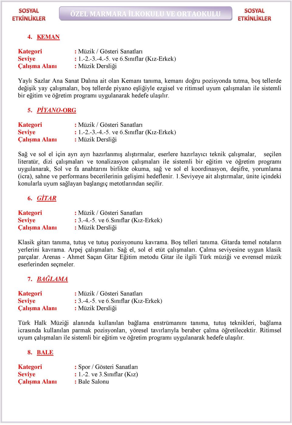 ve ritimsel uyum çalışmaları ile sistemli bir eğitim ve öğretim programı uygulanarak hedefe ulaşılır. 5. PİYANO-ORG : Müzik / Gösteri Sanatları : 1.-2.-3.-4.-5. ve 6.