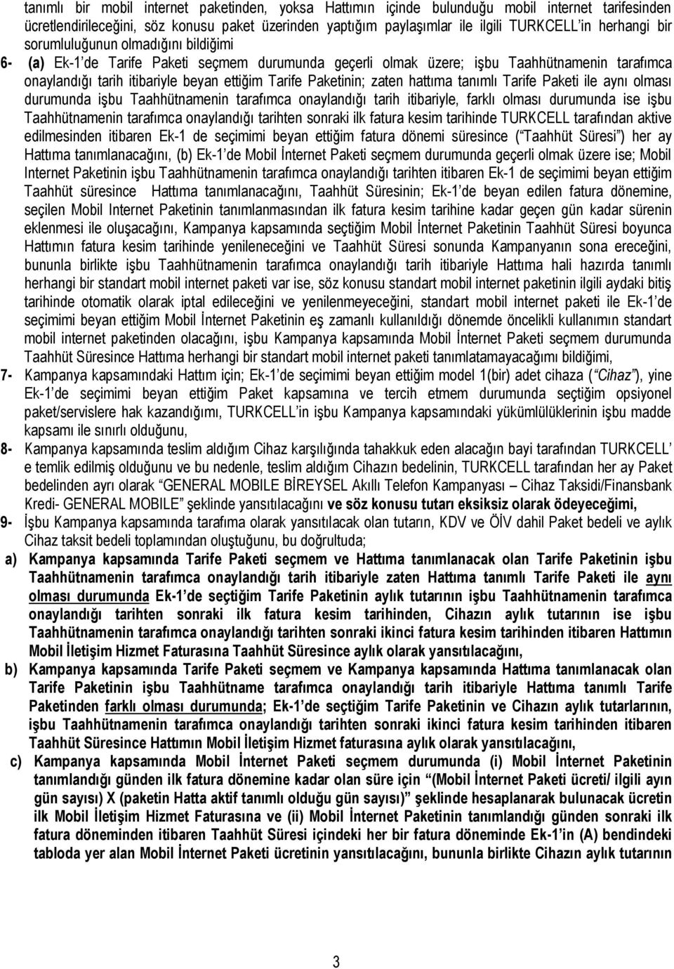 Paketinin; zaten hattıma tanımlı Tarife Paketi ile aynı olması durumunda işbu Taahhütnamenin tarafımca onaylandığı tarih itibariyle, farklı olması durumunda ise işbu Taahhütnamenin tarafımca