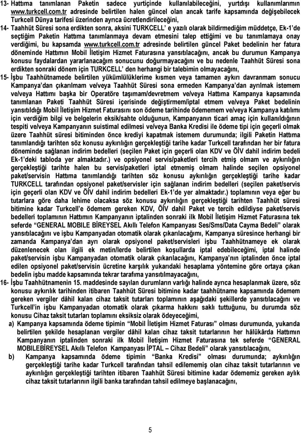 e yazılı olarak bildirmediğim müddetçe, Ek-1 de seçtiğim Paketin Hattıma tanımlanmaya devam etmesini talep ettiğimi ve bu tanımlamaya onay verdiğimi, bu kapsamda www.turkcell.com.