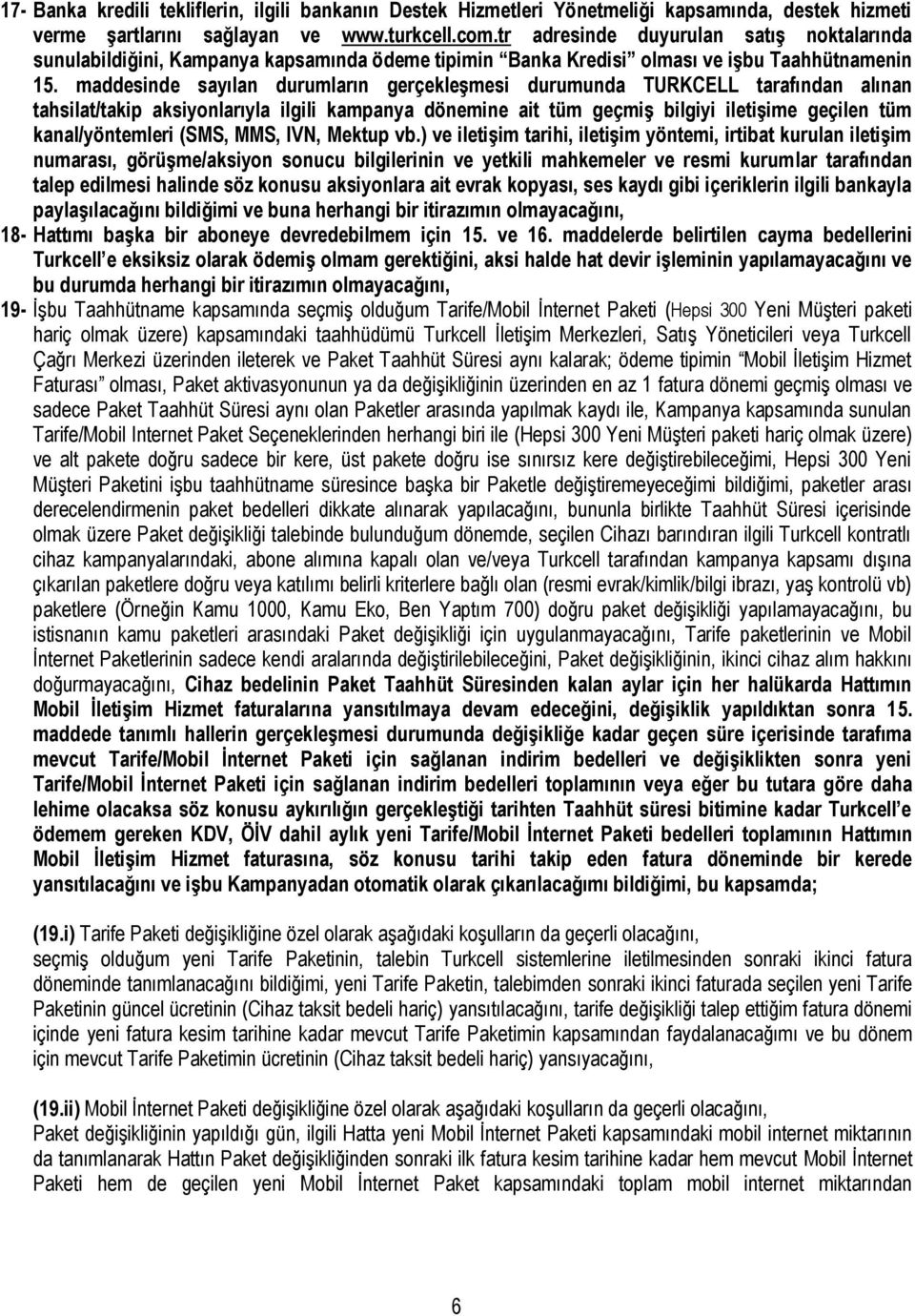 maddesinde sayılan durumların gerçekleşmesi durumunda TURKCELL tarafından alınan tahsilat/takip aksiyonlarıyla ilgili kampanya dönemine ait tüm geçmiş bilgiyi iletişime geçilen tüm kanal/yöntemleri