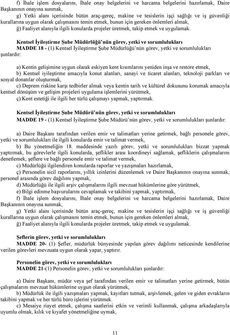 Kentsel İyileştirme Şube Müdürlüğü nün görev, yetki ve sorumlulukları MADDE 18 - (1) Kentsel İyileştirme Şube Müdürlüğü nün görev, yetki ve sorumlulukları şunlardır: a) Kentin gelişimine uygun olarak