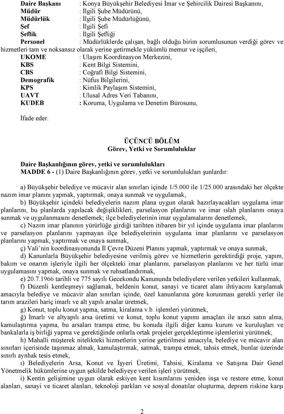 Kent Bilgi Sistemini, CBS : Coğrafi Bilgi Sistemini, Demografik : Nüfus Bilgilerini, KPS : Kimlik Paylaşım Sistemini, UAVT : Ulusal Adres Veri Tabanını, KUDEB : Koruma, Uygulama ve Denetim Bürosunu,