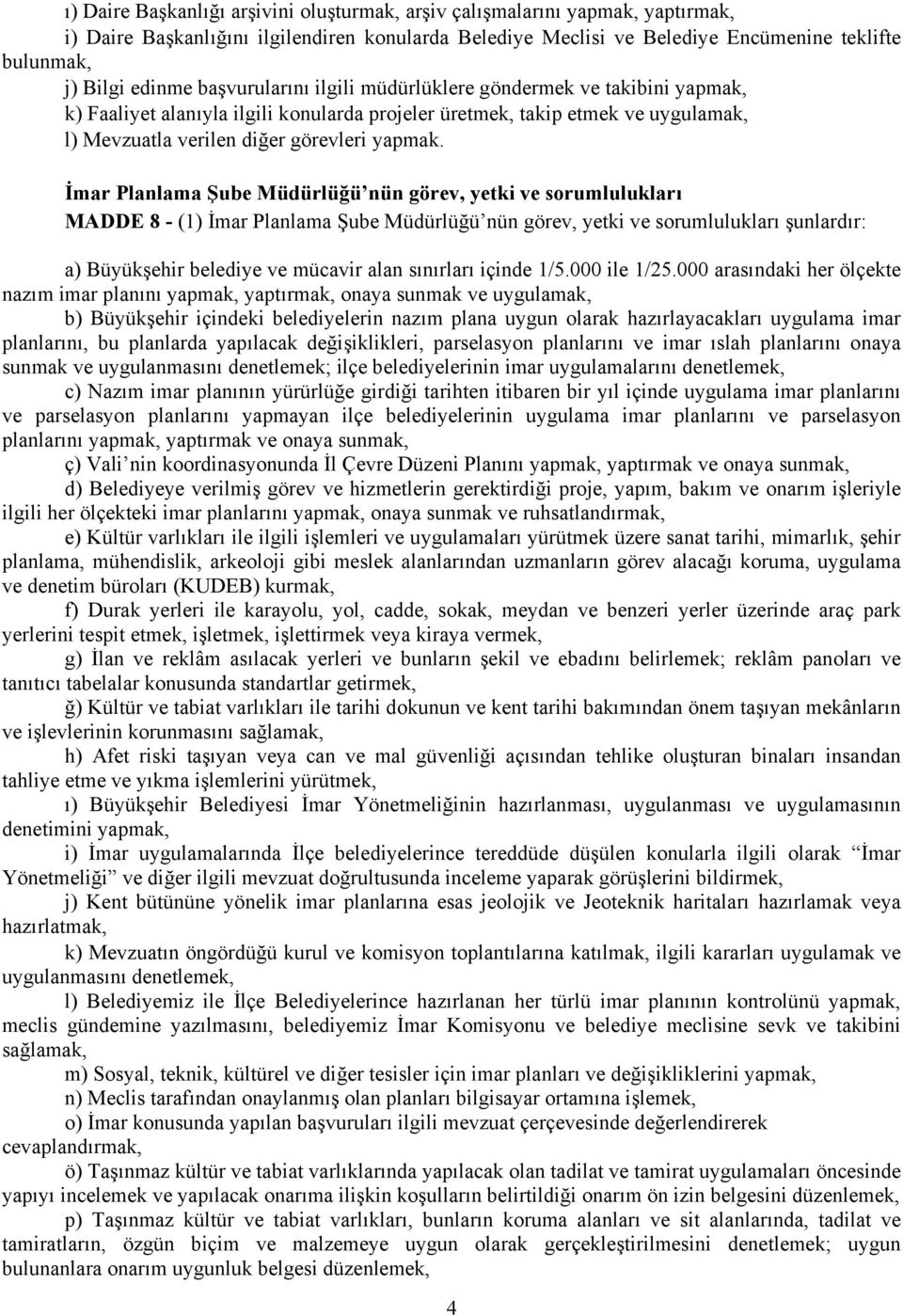 İmar Planlama Şube Müdürlüğü nün görev, yetki ve sorumlulukları MADDE 8 - (1) İmar Planlama Şube Müdürlüğü nün görev, yetki ve sorumlulukları şunlardır: a) Büyükşehir belediye ve mücavir alan