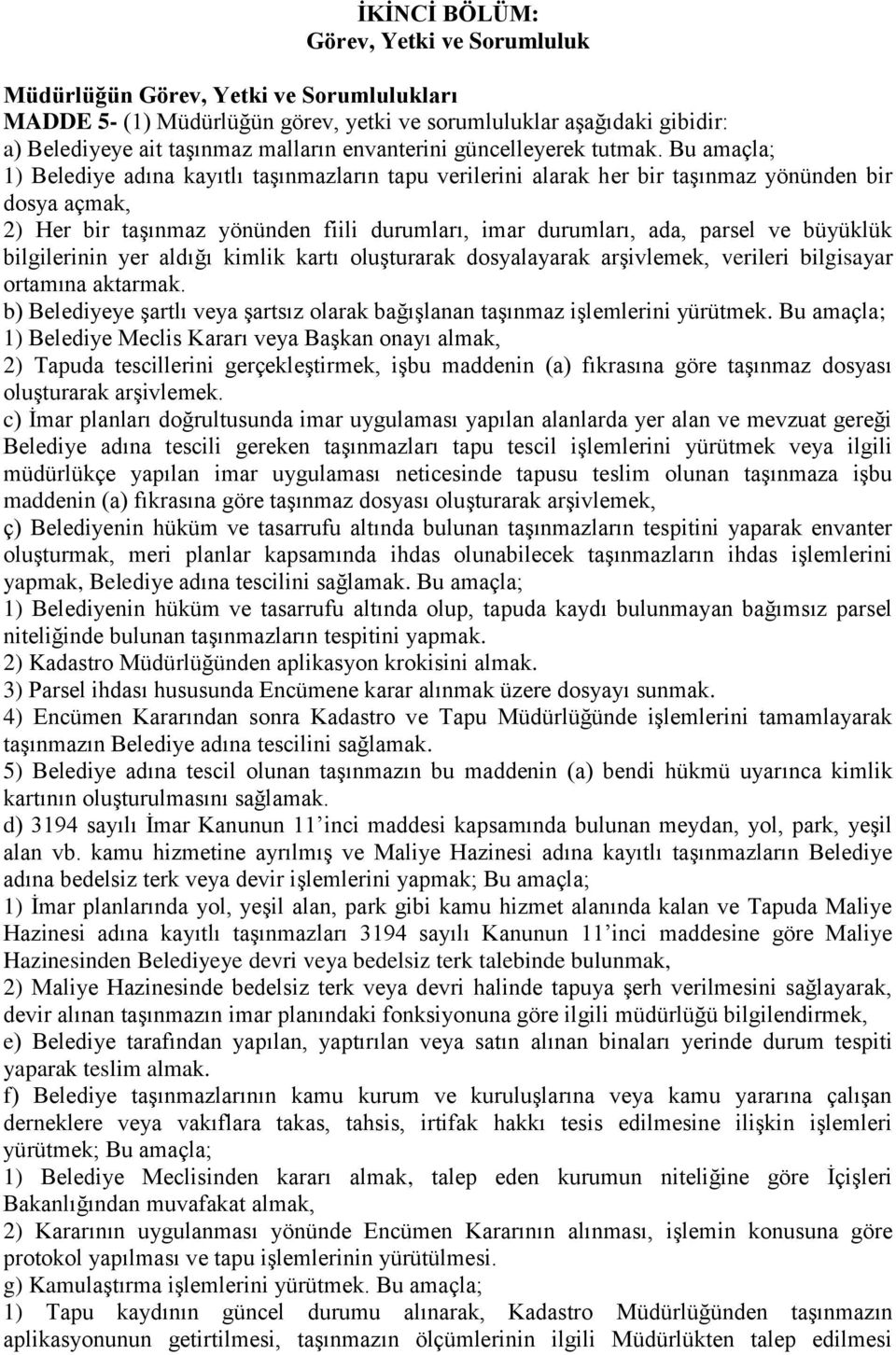 Bu amaçla; 1) Belediye adına kayıtlı taşınmazların tapu verilerini alarak her bir taşınmaz yönünden bir dosya açmak, 2) Her bir taşınmaz yönünden fiili durumları, imar durumları, ada, parsel ve