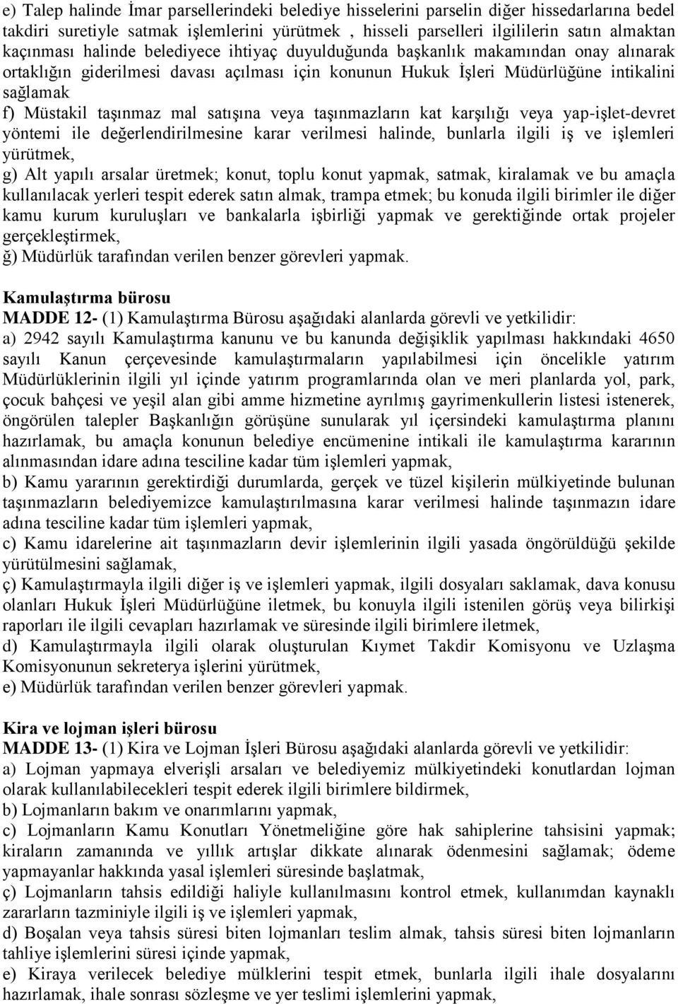 satışına veya taşınmazların kat karşılığı veya yap-işlet-devret yöntemi ile değerlendirilmesine karar verilmesi halinde, bunlarla ilgili iş ve işlemleri yürütmek, g) Alt yapılı arsalar üretmek;