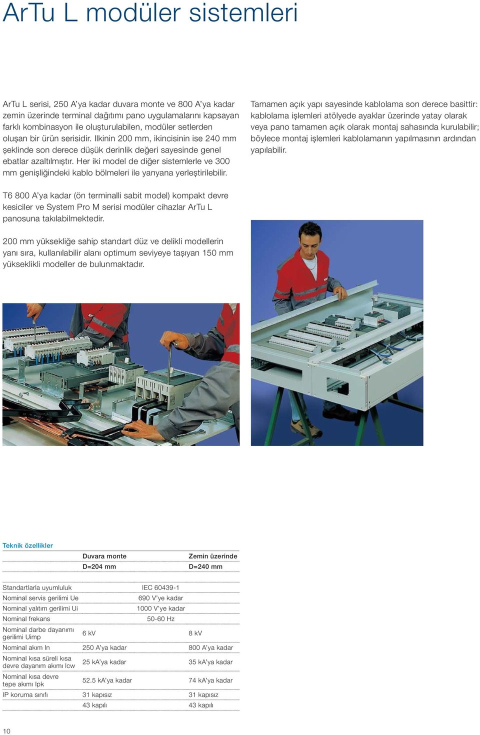 Her iki model de diğer sistemlerle ve 300 mm genișliğindeki kablo bölmeleri ile yanyana yerleștirilebilir.