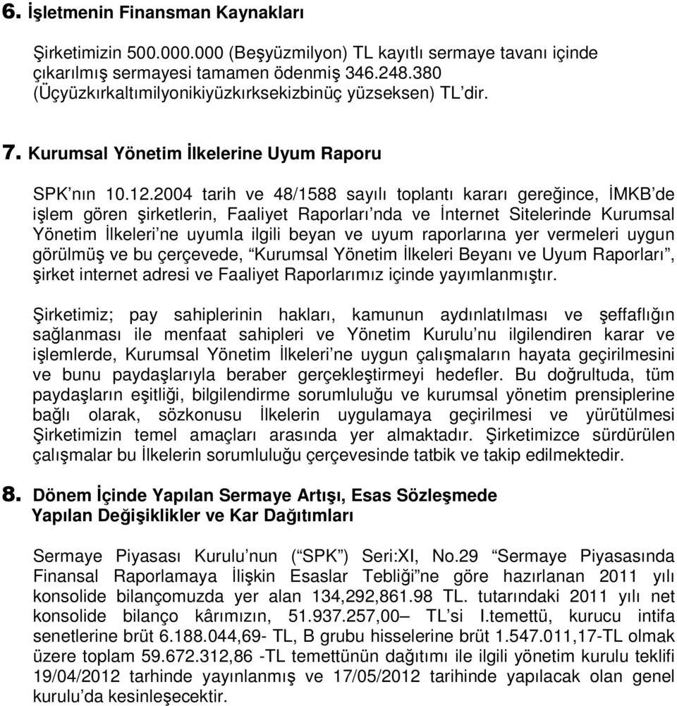 2004 tarih ve 48/1588 sayılı toplantı kararı gereğince, İMKB de işlem gören şirketlerin, Faaliyet Raporları nda ve İnternet Sitelerinde Kurumsal Yönetim İlkeleri ne uyumla ilgili beyan ve uyum