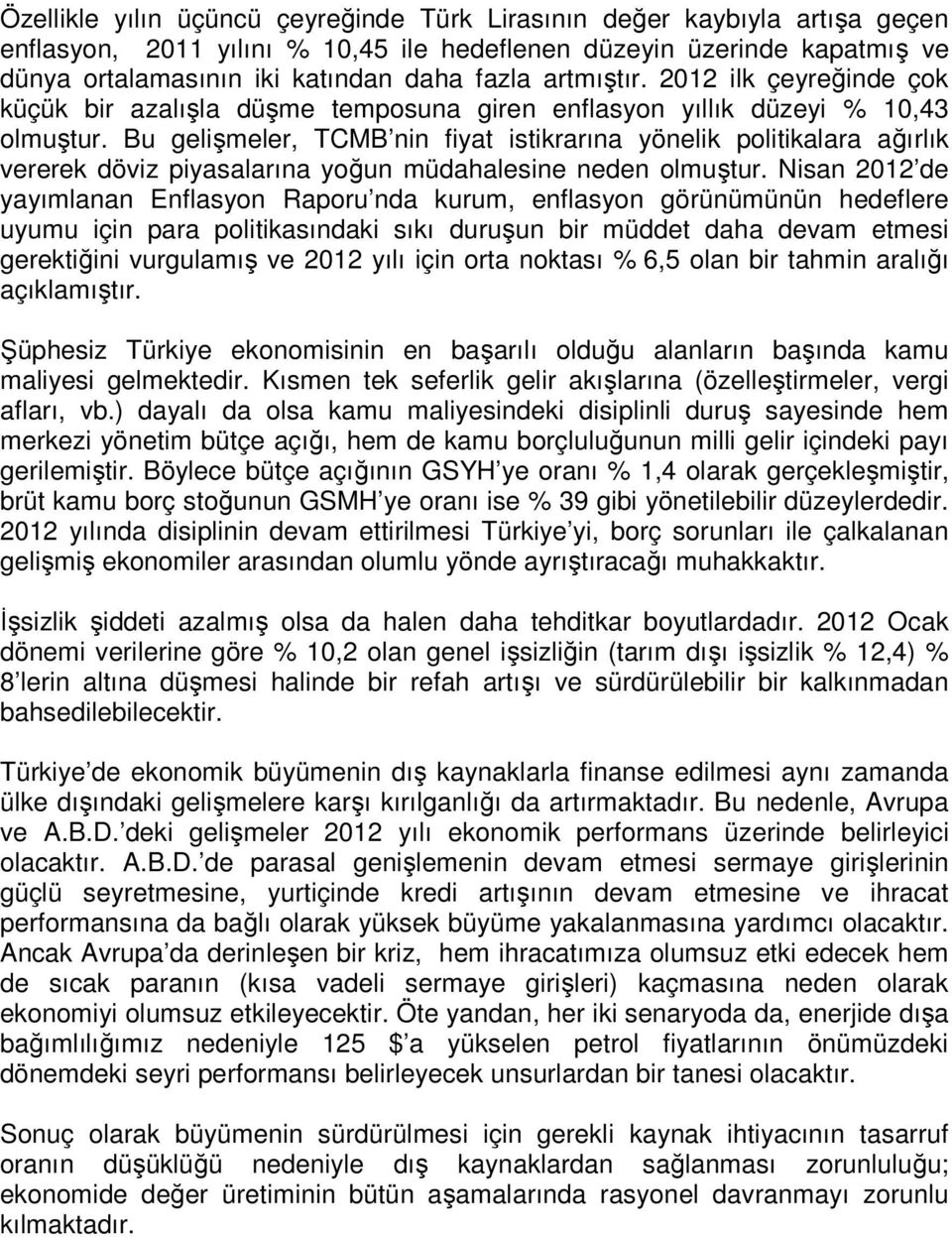 Bu gelişmeler, TCMB nin fiyat istikrarına yönelik politikalara ağırlık vererek döviz piyasalarına yoğun müdahalesine neden olmuştur.