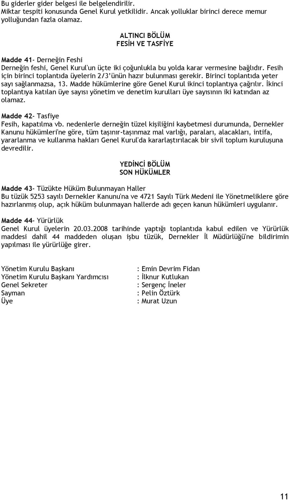 Fesih için birinci toplantıda üyelerin 2/3 ünün hazır bulunması gerekir. Birinci toplantıda yeter sayı sağlanmazsa, 13. Madde hükümlerine göre Genel Kurul ikinci toplantıya çağrılır.