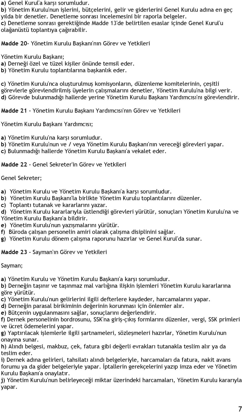 Madde 20- Yönetim Kurulu Başkanı'nın Görev ve Yetkileri Yönetim Kurulu Başkanı; a) Derneği özel ve tüzel kişiler önünde temsil eder. b) Yönetim Kurulu toplantılarına başkanlık eder.