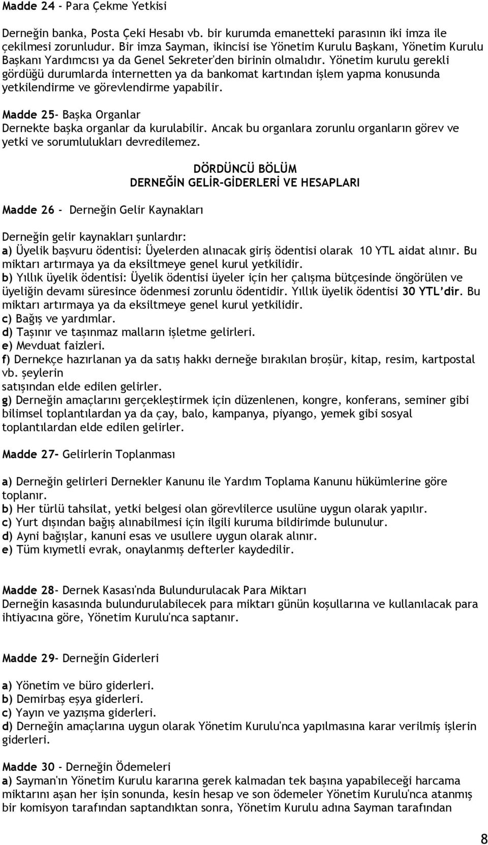 Yönetim kurulu gerekli gördüğü durumlarda internetten ya da bankomat kartından işlem yapma konusunda yetkilendirme ve görevlendirme yapabilir.