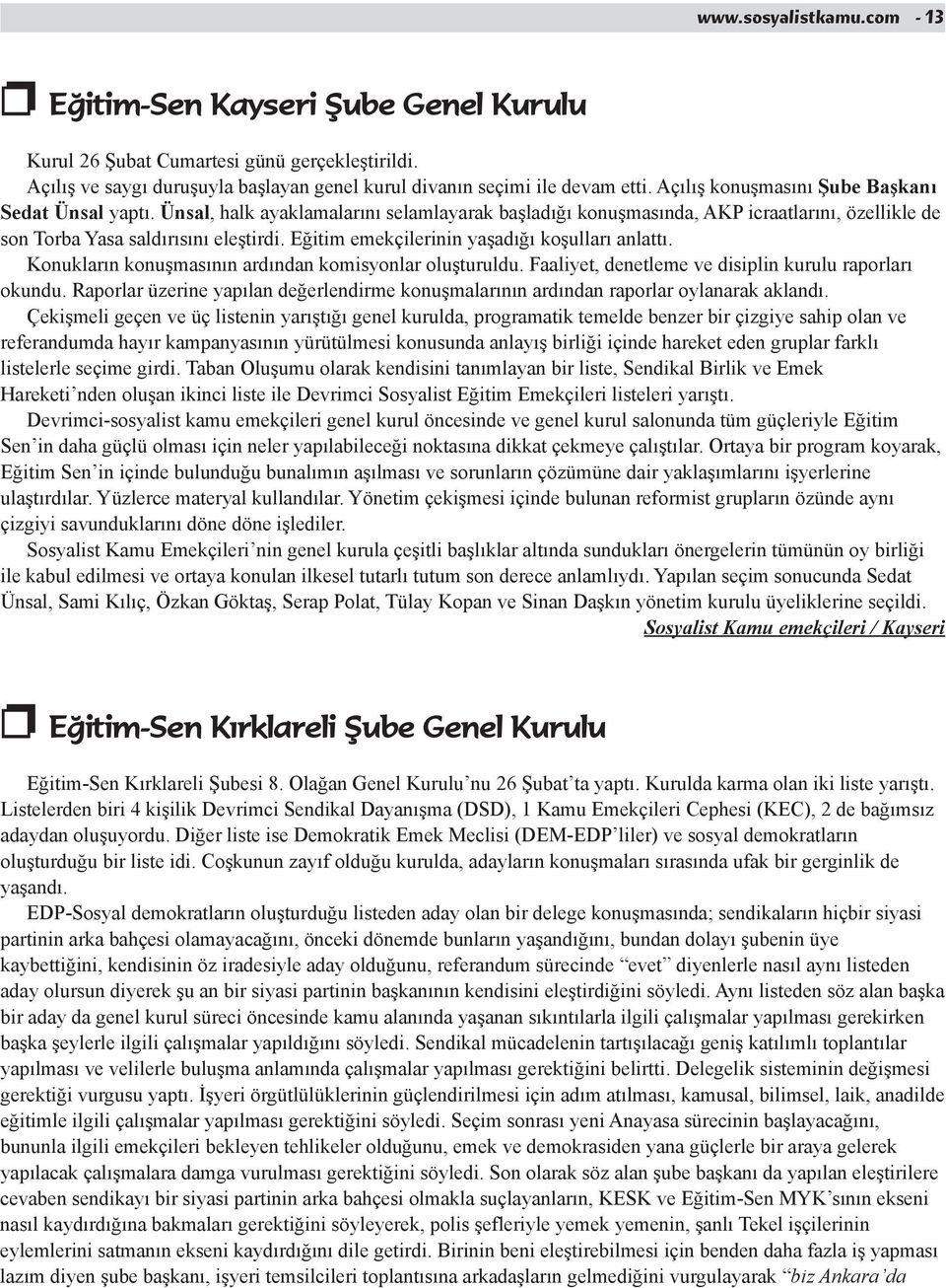 Eğitim emekçilerinin yaşadığı koşulları anlattı. Konukların konuşmasının ardından komisyonlar oluşturuldu. Faaliyet, denetleme ve disiplin kurulu raporları okundu.