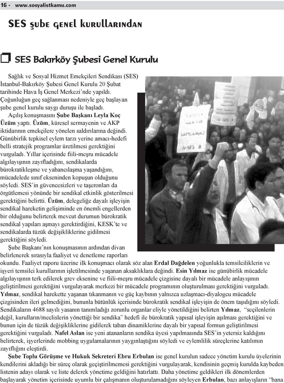 nde yapıldı. Çoğunluğun geç sağlanması nedeniyle geç başlayan şube genel kurulu saygı duruşu ile başladı. Açılış konuşmasını Şube Başkanı Leyla Koç Üzüm yaptı.