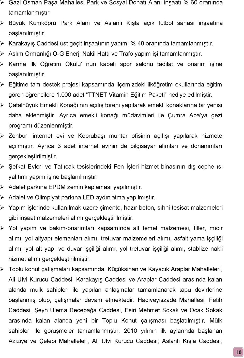 Karma İlk Öğretim Okulu nun kapalı spor salonu tadilat ve onarım işine başlanılmıştır. Eğitime tam destek projesi kapsamında ilçemizdeki ilköğretim okullarında eğitim gören öğrencilere 1.