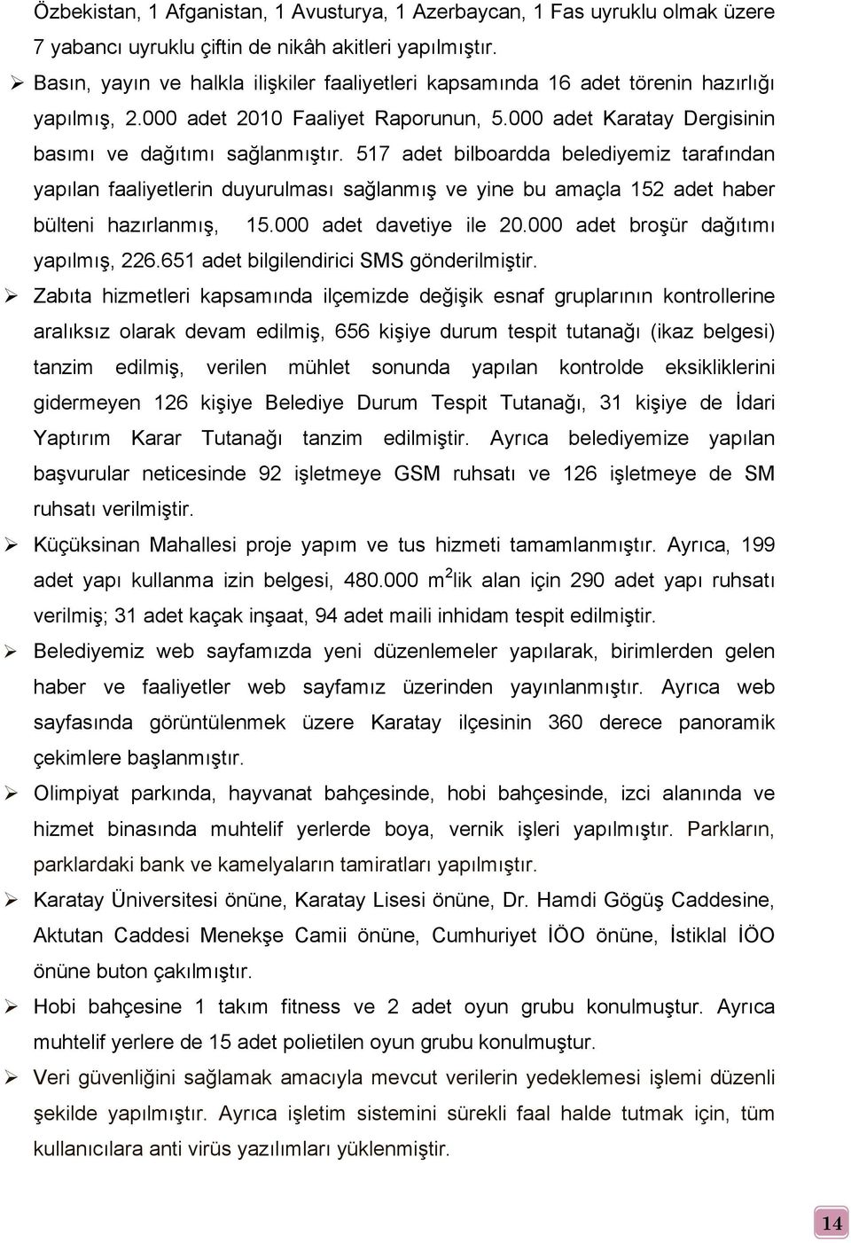 517 adet bilboardda belediyemiz tarafından yapılan faaliyetlerin duyurulması sağlanmış ve yine bu amaçla 152 adet haber bülteni hazırlanmış, 15.000 adet davetiye ile 20.