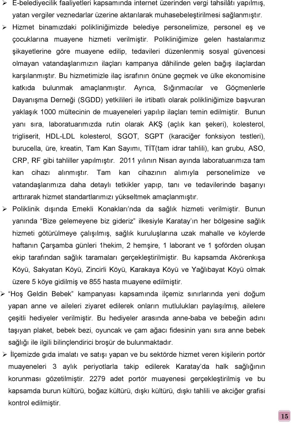 Polikliniğimize gelen hastalarımız şikayetlerine göre muayene edilip, tedavileri düzenlenmiş sosyal güvencesi olmayan vatandaşlarımızın ilaçları kampanya dâhilinde gelen bağış ilaçlardan