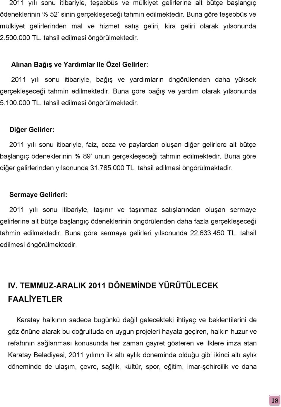 Alınan Bağış ve Yardımlar ile Özel Gelirler: 2011 yılı sonu itibariyle, bağış ve yardımların öngörülenden daha yüksek gerçekleşeceği tahmin edilmektedir. Buna göre bağış ve yardım olarak yılsonunda 5.