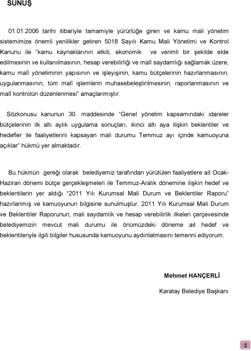 ve verimli bir şekilde elde edilmesinin ve kullanılmasının, hesap verebilirliği ve malî saydamlığı sağlamak üzere, kamu malî yönetiminin yapısının ve işleyişinin, kamu bütçelerinin hazırlanmasının,