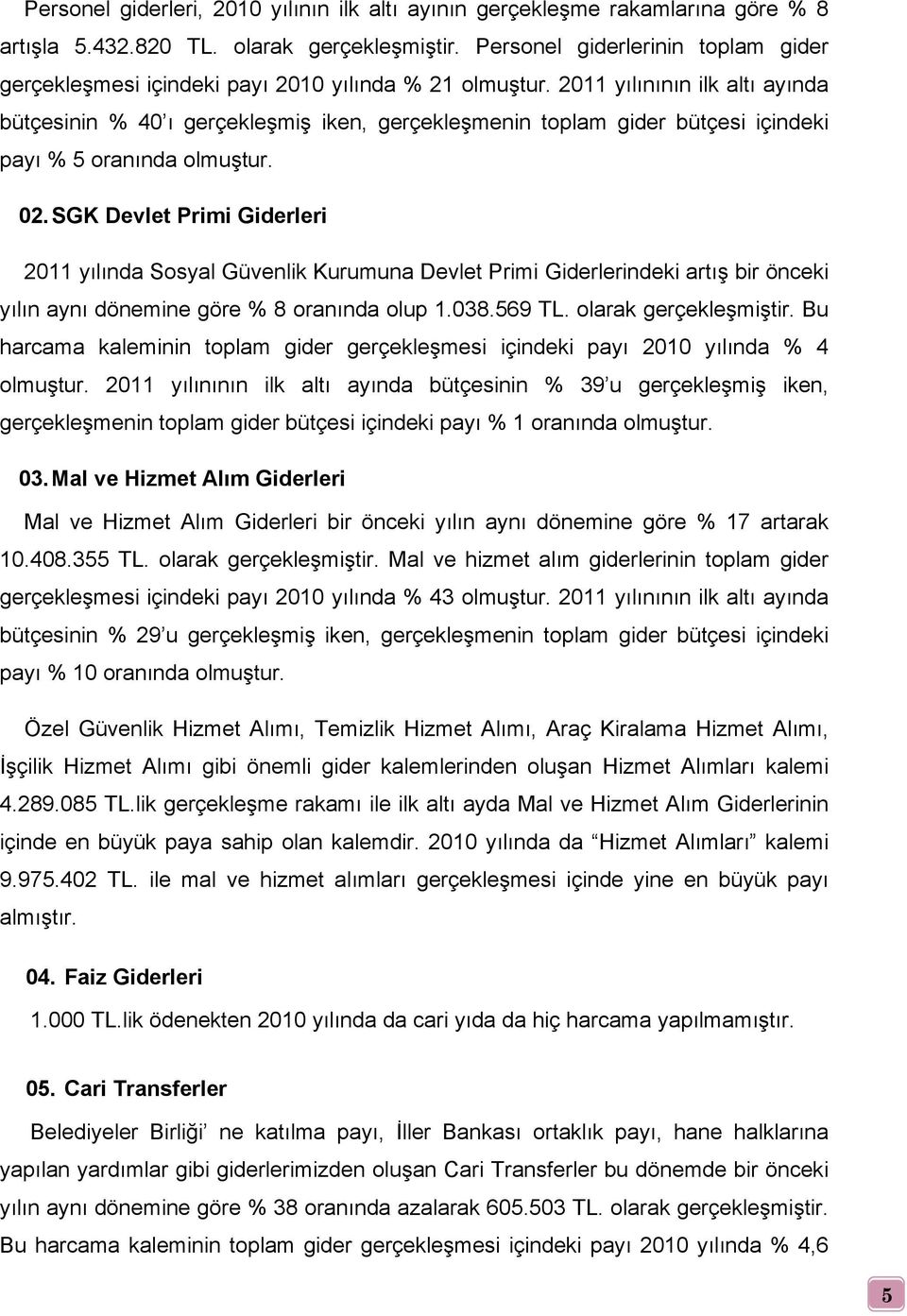 2011 yılınının ilk altı ayında bütçesinin % 40 ı gerçekleşmiş iken, gerçekleşmenin toplam gider bütçesi içindeki payı % 5 oranında olmuştur. 02.